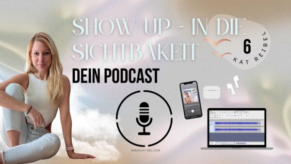 Show up - in die Sichtbarkeit - Kurs 6 Dein Podcast